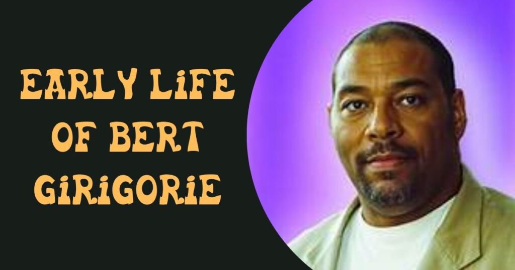 Early Life of Bert Girigorie